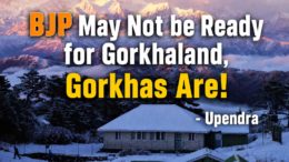 BJP May Not be ready for Gorkhaland, Gorkhas Are!